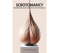 Scrotomancy: Reading the past and future in the testicles (Sexual divination and other divinatory arts)
