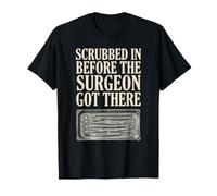Scrubbed in Before the Surgeon Got There Surgical Tech T-Shirt
