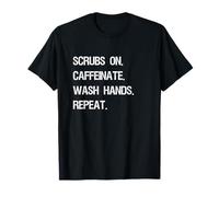 Scrubs On. Caffeinate. Wash Hands. Repeat. Funny Healthcare T-Shirt