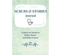 Scrubs & Stories Journal: A Space for Nurses to Capture Daily Reflections, Shift Notes, and Self-Care Moments