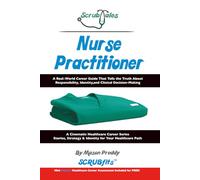 ScrubTales Nurse Practitioner: A Real World Career Guide That Tells the Truth About Responsibility, Identity, and Clinical Decision-Making (ScrubTales™ Healthcare Career Series)