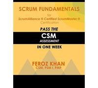 Scrum Fundamentals for ScrumAlliance (R) ScrumMaster (R) Certification:: Pass the CSM Assessment in One Week: 1 (Pass Certification Assessments at the First Attempt)