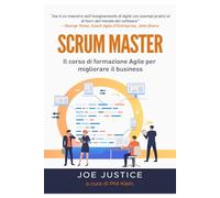 SCRUM MASTER: Il Corso di formazione Agile per migliorare il business (Agile Business Performance from the Agile Business Institute)
