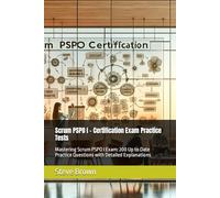 Scrum PSPO I - Certification Exam Practice Tests: Mastering Scrum PSPO I Exam: 200 Up to Date Practice Questions with Detailed Explanations