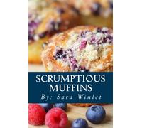Scrumptious Muffins: Sweet And Savory Muffin Recipes: Volume 1