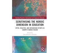 Scrutinising the Nordic Dimension in Education: Myths, Realities, and Integration Efforts in Europe’s Nordic Region (Routledge Research in International and Comparative Education)