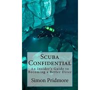 Scuba Confidential: An Insider's Guide to Becoming a Better Diver: A Insider's Guide to Becoming a Better Diver: 2 (The Scuba Series)