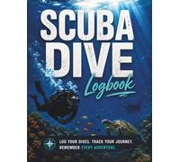 Scuba Dive Logbook: Log Your Dives, Track Your Journey, Remember Every Adventure