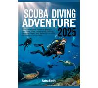 Scuba Diving Adventure 2025: Comprehensive Guide to World’s Best Dive Sites, Advanced Training, Essential Gear, and Safety Protocols for Divers of All Levels