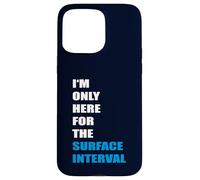 Scuba Diving - I'm only here or the Surface Interval Case for iPhone 15 Pro Max