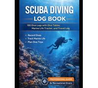 Scuba Diving Log Book: 100 Dive Logs with Dive Tables, Marine Life Tracker and Travel Log for Recreational Divers: Professional Dive Logbook with ... Charts, Equipment Checklist and Dive Planner