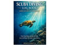 SCUBA DIVING LOG BOOK & MARINE LIFE CHECKLIST FOR BEGINNERS: Track Your Dives. Identify Sea Life. Learn the Basics. Dive Safely with Confidence.