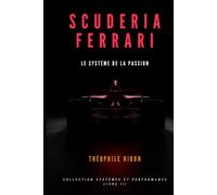 Scuderia Ferrari: Le Système de la Passion - Comment la passion construit les grandes organisations, et comment elle peut les défaire (Systèmes et Performance)