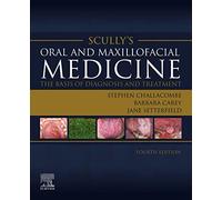Scully's Oral and Maxillofacial Medicine: The Basis of Diagnosis and Treatment: The Basis of Diagnosis and Treatment