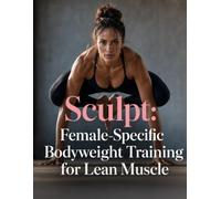 Sculpt: Female-Specific Bodyweight Training for Lean Muscle - Build Strength and Definition in 28 Days Without Equipment