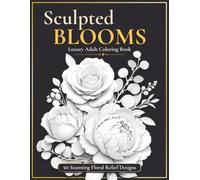 Sculpted Blooms Luxury Floral Coloring Book: Stunning Floral Relief Designs | Elegant Botanical Coloring Book for Adults | Stress Relief, Relaxation, Mindfulness & Creative Escape
