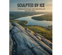 Sculpted By Ice: A Journey Into The Finger Lakes' Deep History And Vibrant Culture
