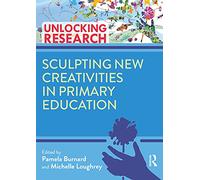 Sculpting New Creativities in Primary Education (Unlocking Research)