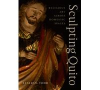 Sculpting Quito : Religious Art Across Domestic Spaces