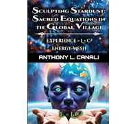 Sculpting Stardust: Sacred Equations in the Global Village : Experience = L x C²: Energy-mesh: A Philosophical Exploration of Consciousness, ... Consciousness, Knowledge & Cultural Evolution