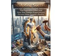Sculpting Success: The Pygmalion Effect and How Your Hidden Expectations Dictate Other People's Reality