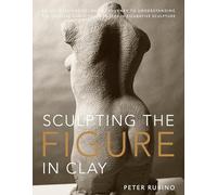 Sculpting the Figure in Clay: An Artistic and Technical Journey to Understanding the Creative and Dynamic Forces in Figurative Sculpture