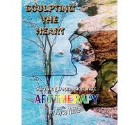 Sculpting the Heart: Surviving Depression with Art Therapy