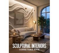 Sculptural Interiors Coffee Table Book: A Curated Journey Through Architectural Spaces, Organic Shapes, and Timeless Design Expression