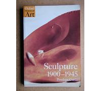 Sculpture, 1900-45: After Rodin (Oxford History of Art)