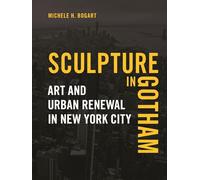 Sculpture in Gotham: Art and Urban Renewal in New York City