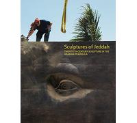 Sculptures of Jeddah: Twentieth-Century sculpture in the the Arabian Peninsula: Twentieth-Century Sculpture in the Arabian Peninsula
