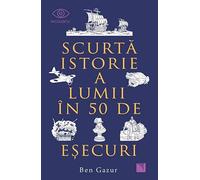 Scurta istorie a lumii in 50 de esecuri - Ben Gazur