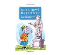 Scusi, dov'è il Colosseo?: Le incredibili (dis)avventure di una guida romana (Umorismo)