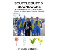 Scuttlebutt & Boondocks: A further collection of poems, short stories and other writings by Lucy London