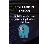 ScyllaDB in Action: Build Scalable, Low Latency Applications with Ease