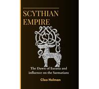 Scythian Empire: The Dawn of Eurasia and influence on the Sarmatians