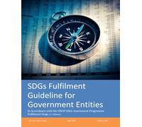 SDGs Fulfilment Guideline for Government Entities: In Accordance with the UNGP SDGs Assessment Programme Fulfilment Stage (1st Edition)