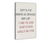 SDKAHKZO Sorry for Being So Anxious Earlier I Had No Idea Everything Would Be Fine Funny Wall Poster Canvas Modern Poster Wall Art Prints Paintings Living Room Bedroom Decor 20x30inch(50x75cm)