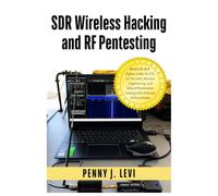 SDR Wireless Hacking and RF Pentesting: Bluetooth BLE, Zigbee, LoRa, 5G LTE, IoT Security, Reverse Engineering, and Ethical Penetration Testing with ... (The Complete SDR & RF Engineering Series)
