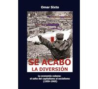 Se acabó la diversión: La economía cubana: el salto del capitalismo al socialismo (1959-1965)