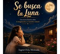 SE BUSCA LA LUNA: Una tierna historia sobre la imaginación y el asombro infantil