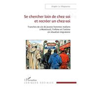 Se chercher loin de chez soi et recréer un chez-soi: Tranches de vie de jeunes hommes maliens à Montreuil, l’infime et l’intime en situation migratoire (Logiques Sociales)