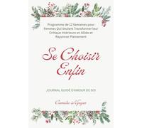 Se Choisir Enfin • Journal Guidé d'Amour de Soi: Programme de 12 Semaines pour Femmes Qui Veulent Transformer leur Critique Intérieure en Alliée et Rayonner Pleinement