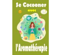 Se Cocooner avec l'AROMATHERAPIE (bien être santé développement personnel alimentation spirituelle joie de vivre bonheur e book de qualité conscience sagesse)