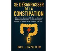 SE DÉBARRASSER DE LA CONSTIPATION: Découvrez comment éviter la douleur et l'inconfort grâce à une technique secrète en moins de 10 minutes par jour !: 3 (Comment faire caca !!)