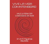 SE DEBE VIVIR LA VIDA CON INTENSIDAD: VALE LA PENA SER CONSCIENTE DE VIVIR