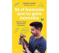 Sé El Humano Que Tu Gato Necesita. Cuida Su Salud, Alimentación Y Bienestar / Be the Human Your Cat Needs. Take Care of Its Health, Nutrition, and ... Care of Its Health, Nutrition, and Well-being