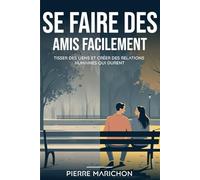 Se faire des amis facilement: Tisser des liens et créer des relations humaines qui durent