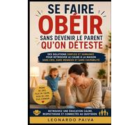 Se faire obéir sans devenir le parent qu’on déteste: Des solutions simples et humaines pour retrouver le calme à la maison sans cris, sans menaces et sans culpabilité