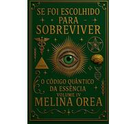 Se foi escolhido para sobreviver? O Código Quântico da Essência. Volume IV (4)